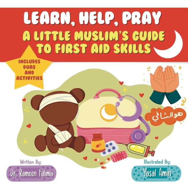 LEARN,HELP,PRAY A LITTLE MUSLIM'S GUIDE TO FIRST AID SKILLS