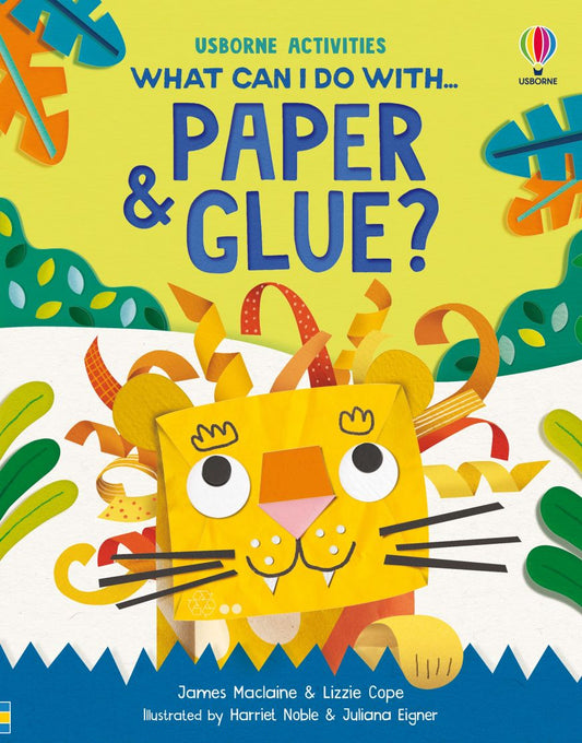 USBORNE ACTIVITIES WHAT CAN I DO WITH PAPER AND GLUE?